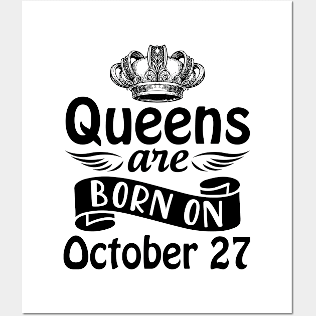 Queens Are Born On October 27 Happy Birthday To Me You Mommy Nana Aunt Sister Daughter Wife Wall Art by joandraelliot